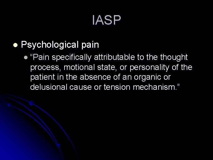 IASP l Psychological pain l “Pain specifically attributable to the thought process, motional state, IASP l Psychological pain l “Pain specifically attributable to the thought process, motional state,