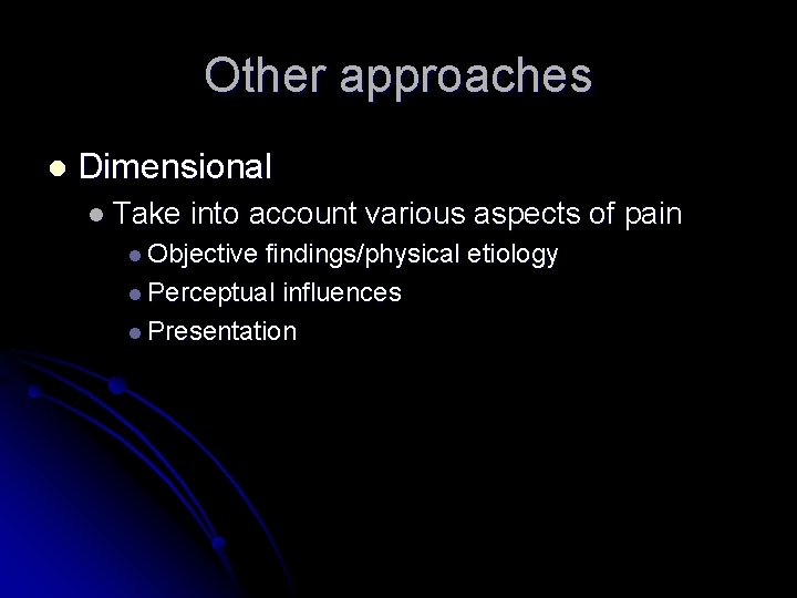 Other approaches l Dimensional l Take into account various aspects of pain l Objective Other approaches l Dimensional l Take into account various aspects of pain l Objective