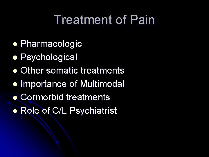 Treatment of Pain Pharmacologic l Psychological l Other somatic treatments l Importance of Multimodal Treatment of Pain Pharmacologic l Psychological l Other somatic treatments l Importance of Multimodal