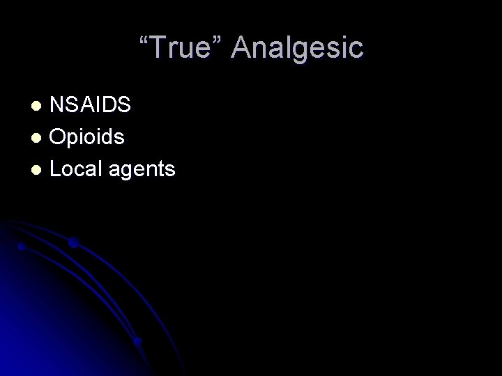“True” Analgesic NSAIDS l Opioids l Local agents l “True” Analgesic NSAIDS l Opioids l Local agents l