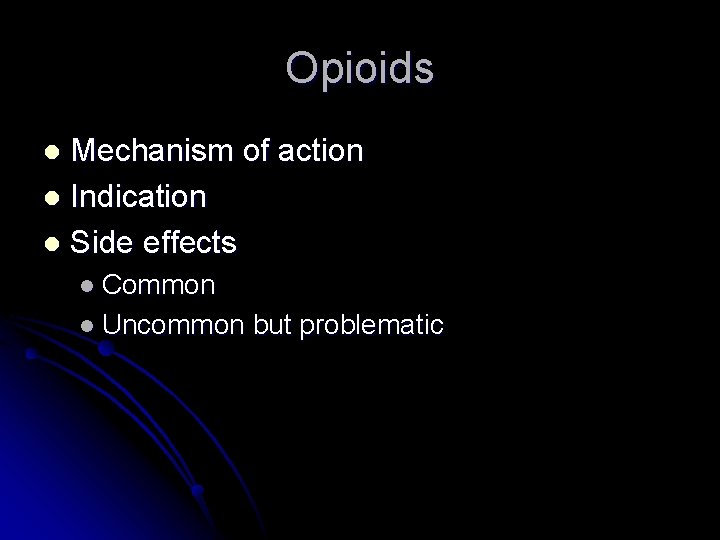 Opioids Mechanism of action l Indication l Side effects l l Common l Uncommon Opioids Mechanism of action l Indication l Side effects l l Common l Uncommon