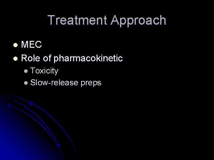 Treatment Approach MEC l Role of pharmacokinetic l l Toxicity l Slow-release preps Treatment Approach MEC l Role of pharmacokinetic l l Toxicity l Slow-release preps