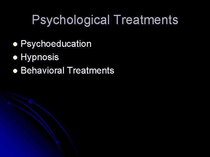 Psychological Treatments Psychoeducation l Hypnosis l Behavioral Treatments l Psychological Treatments Psychoeducation l Hypnosis l Behavioral Treatments l