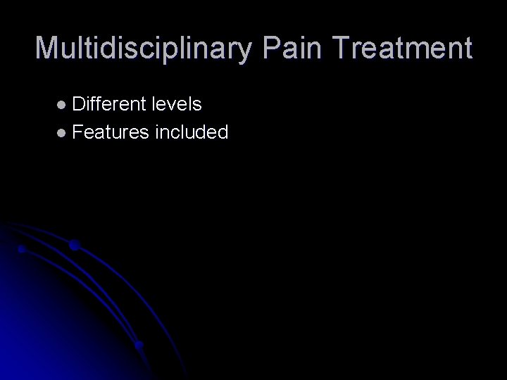 Multidisciplinary Pain Treatment l Different levels l Features included Multidisciplinary Pain Treatment l Different levels l Features included