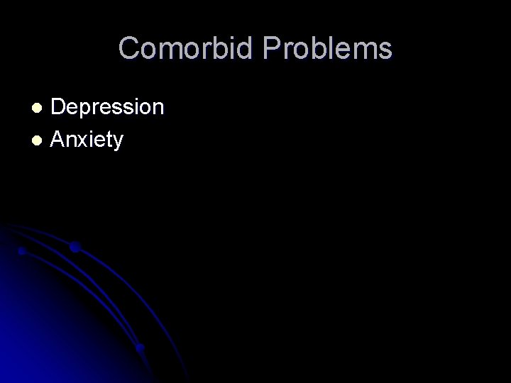 Comorbid Problems Depression l Anxiety l Comorbid Problems Depression l Anxiety l