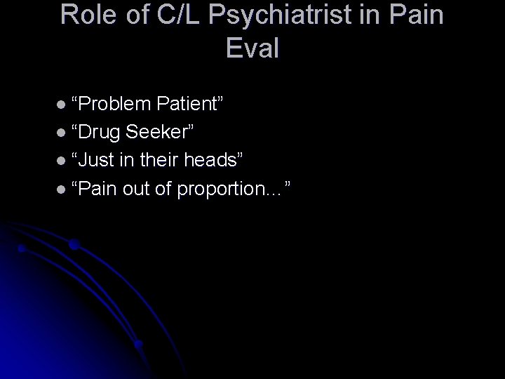 Role of C/L Psychiatrist in Pain Eval l “Problem Patient” l “Drug Seeker” l Role of C/L Psychiatrist in Pain Eval l “Problem Patient” l “Drug Seeker” l