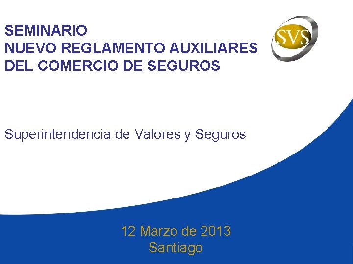 SEMINARIO NUEVO REGLAMENTO AUXILIARES DEL COMERCIO DE SEGUROS Superintendencia de Valores y Seguros 12