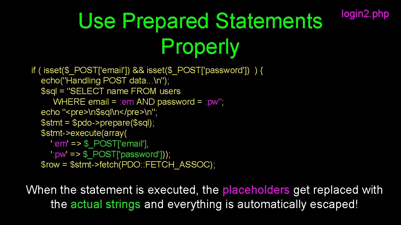 Use Prepared Statements Properly login 2. php if ( isset($_POST['email']) && isset($_POST['password']) ) {