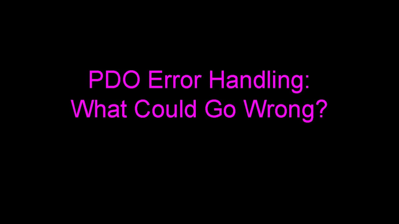 PDO Error Handling: What Could Go Wrong? 