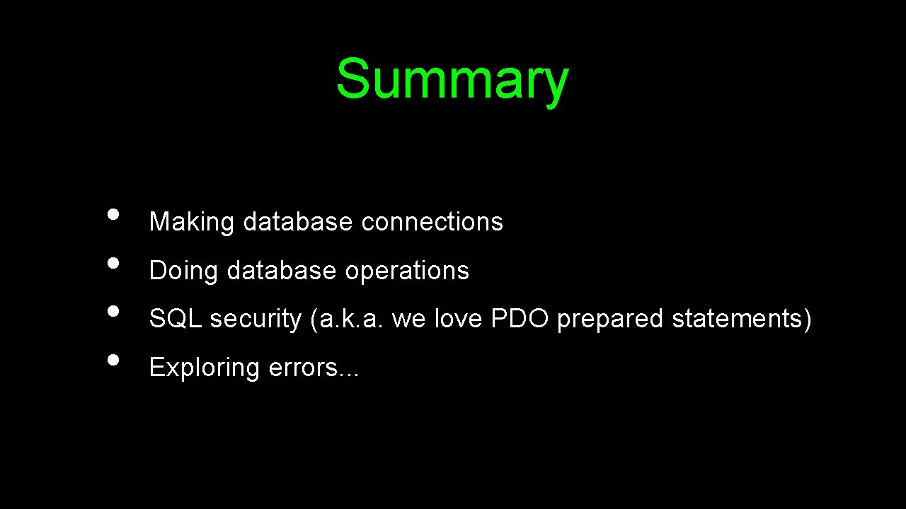 Summary • • Making database connections Doing database operations SQL security (a. k. a.