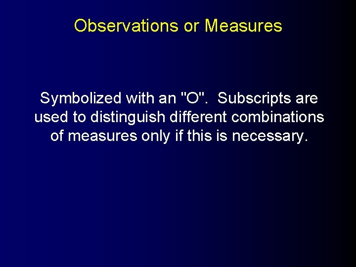 Observations or Measures Symbolized with an "O". Subscripts are used to distinguish different combinations