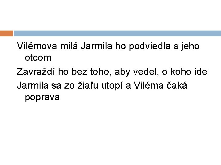 Vilémova milá Jarmila ho podviedla s jeho otcom Zavraždí ho bez toho, aby vedel,