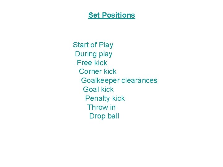 Set Positions Start of Play During play Free kick Corner kick Goalkeeper clearances Goal