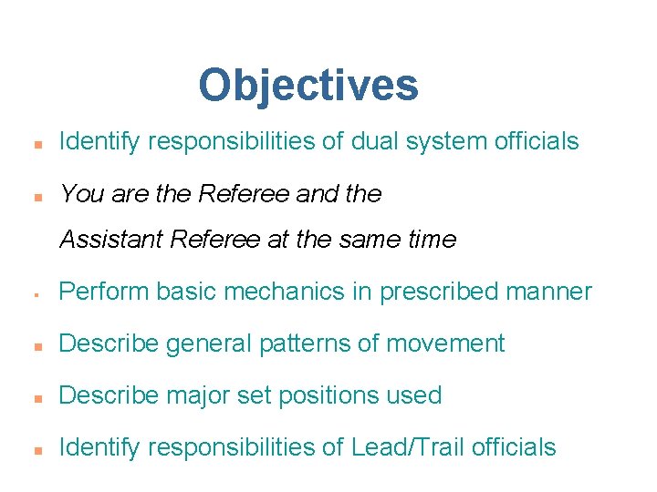 Objectives n Identify responsibilities of dual system officials n You are the Referee and