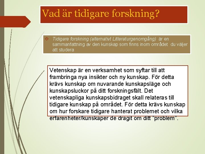 Vad är tidigare forskning? Tidigare forskning (alternativt Litteraturgenomgång) är en sammanfattning av den kunskap