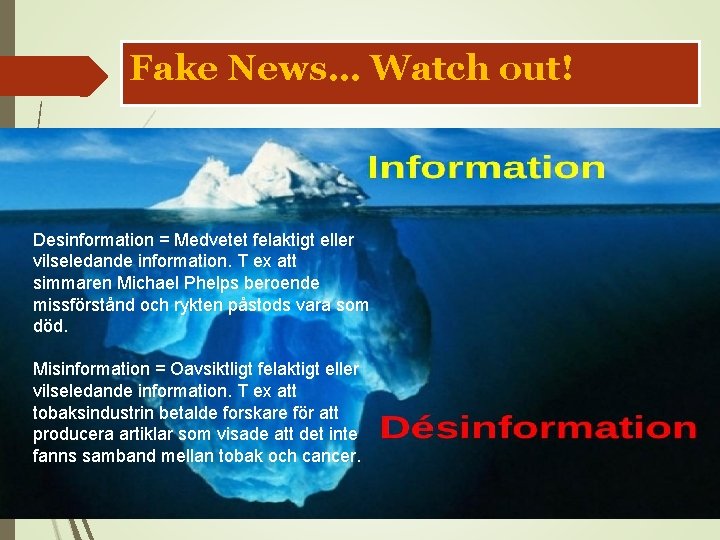 Fake News… Watch out! Desinformation = Medvetet felaktigt eller vilseledande information. T ex att