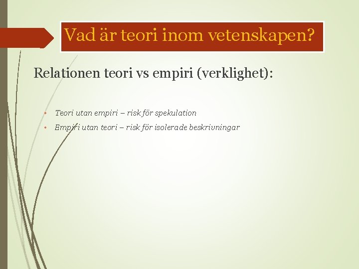 Vad är teori inom vetenskapen? Relationen teori vs empiri (verklighet): • Teori utan empiri