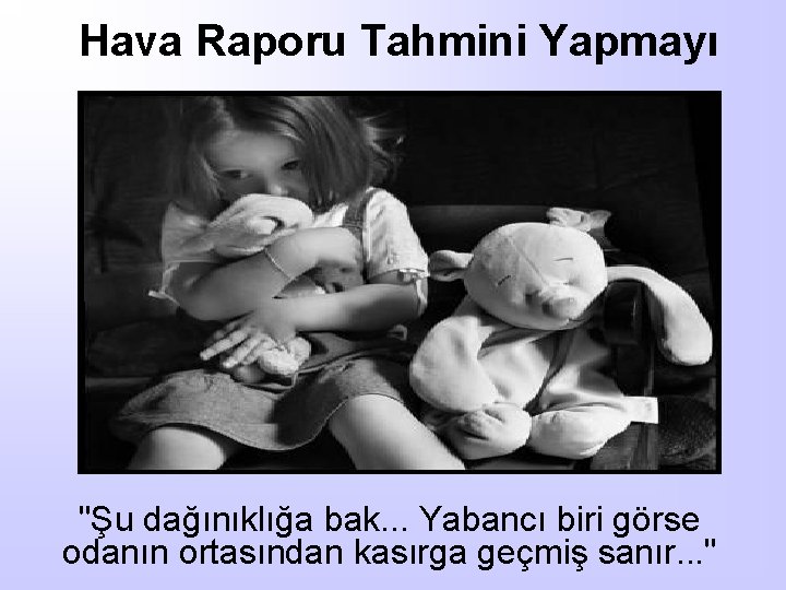 Hava Raporu Tahmini Yapmayı "Şu dağınıklığa bak. . . Yabancı biri görse odanın ortasından