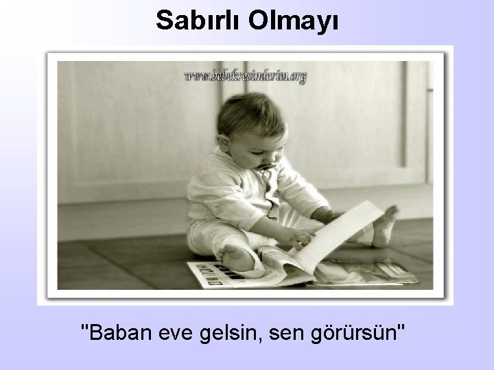 Sabırlı Olmayı "Baban eve gelsin, sen görürsün'' 