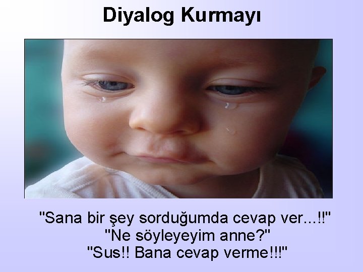 Diyalog Kurmayı "Sana bir şey sorduğumda cevap ver. . . !!" "Ne söyleyeyim anne?