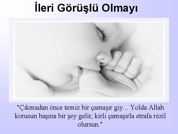 İleri Görüşlü Olmayı "Çıkmadan önce temiz bir çamaşır giy. . . Yolda Allah korusun