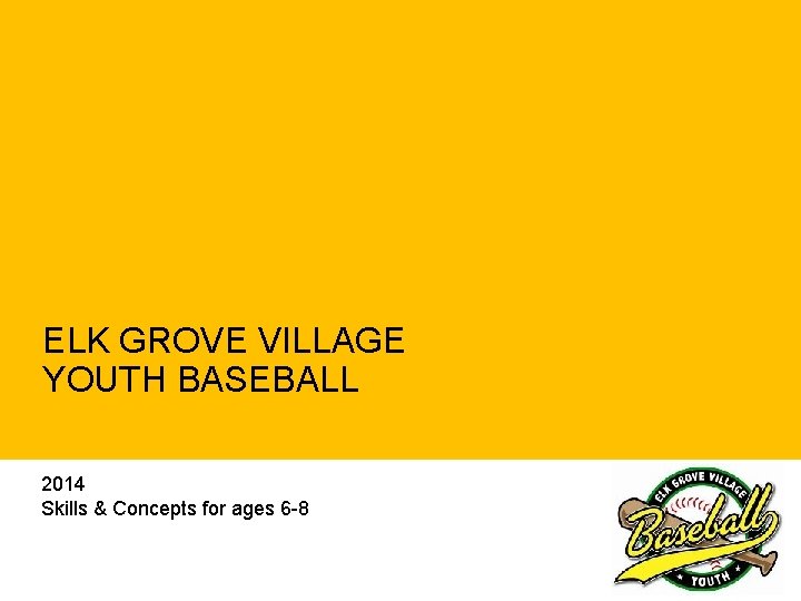 ELK GROVE VILLAGE YOUTH BASEBALL 2014 Skills & Concepts for ages 6 -8 