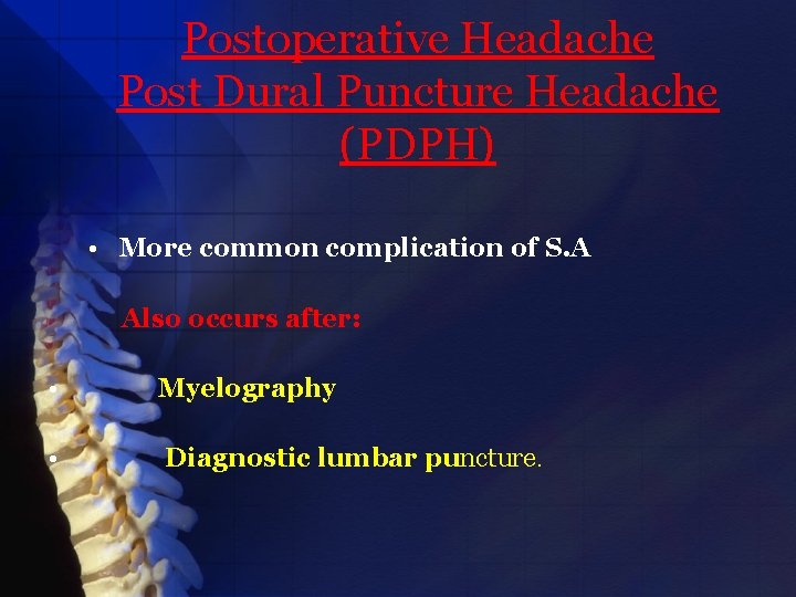 Postoperative Headache Post Dural Puncture Headache (PDPH) • More common complication of S. A