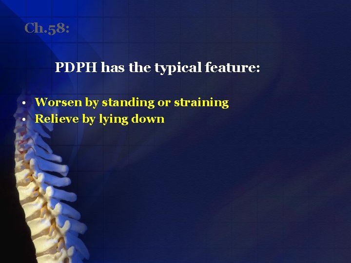 Ch. 58: PDPH has the typical feature: • Worsen by standing or straining •