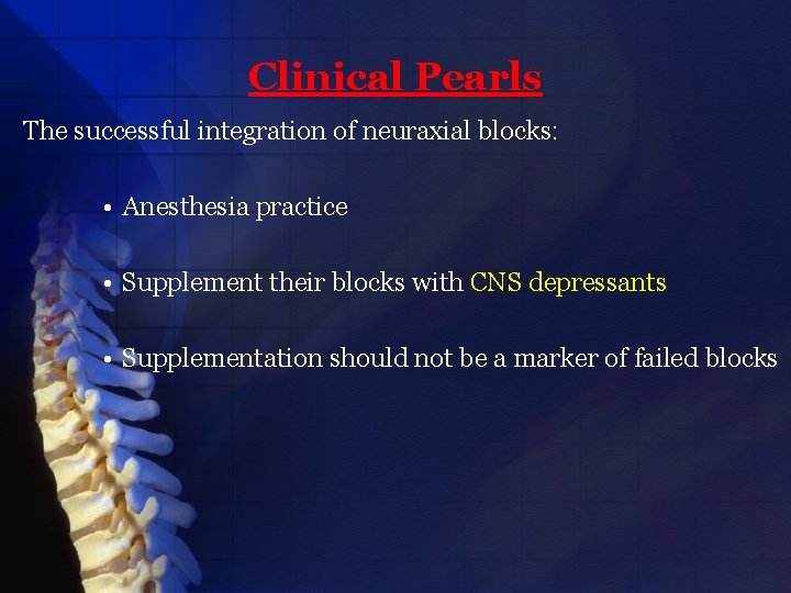 Clinical Pearls The successful integration of neuraxial blocks: • Anesthesia practice • Supplement their