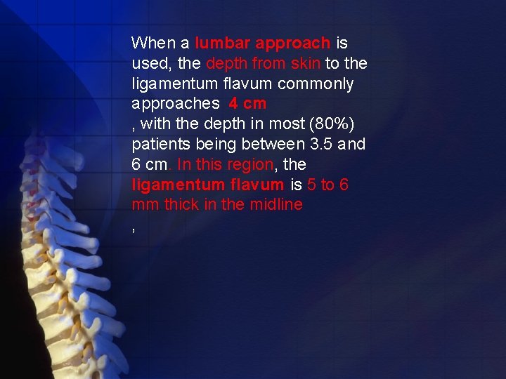 When a lumbar approach is used, the depth from skin to the ligamentum flavum