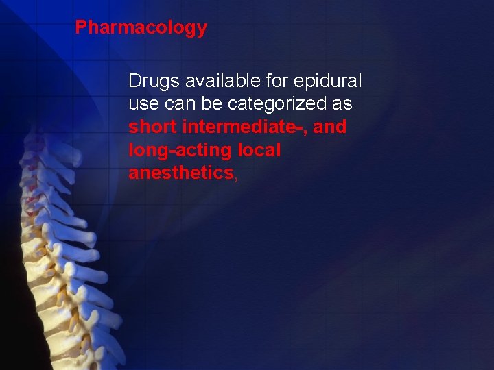 Pharmacology Drugs available for epidural use can be categorized as short intermediate-, and long-acting