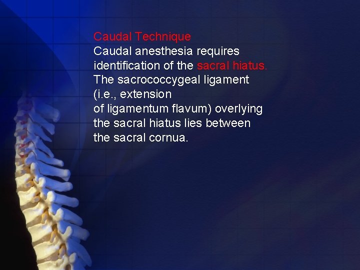 Caudal Technique Caudal anesthesia requires identification of the sacral hiatus. The sacrococcygeal ligament (i.