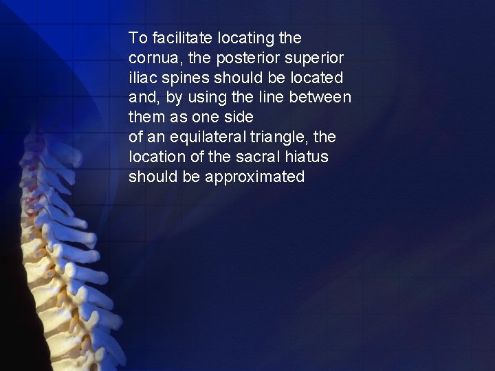 To facilitate locating the cornua, the posterior superior iliac spines should be located and,