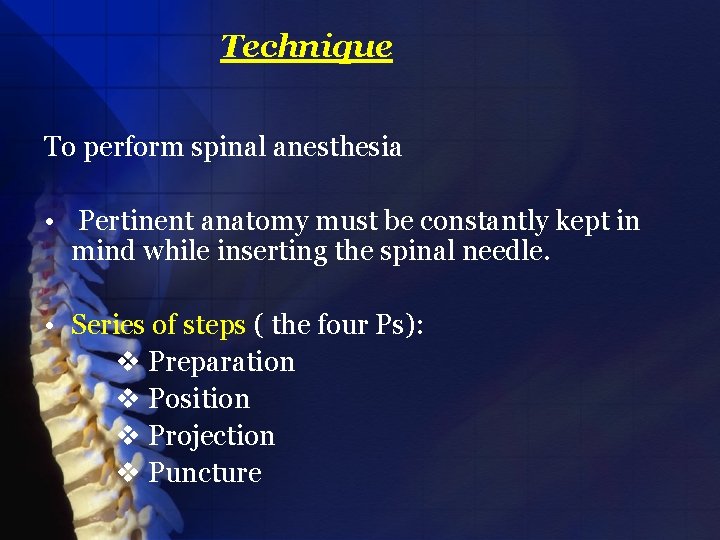 Technique To perform spinal anesthesia • Pertinent anatomy must be constantly kept in mind