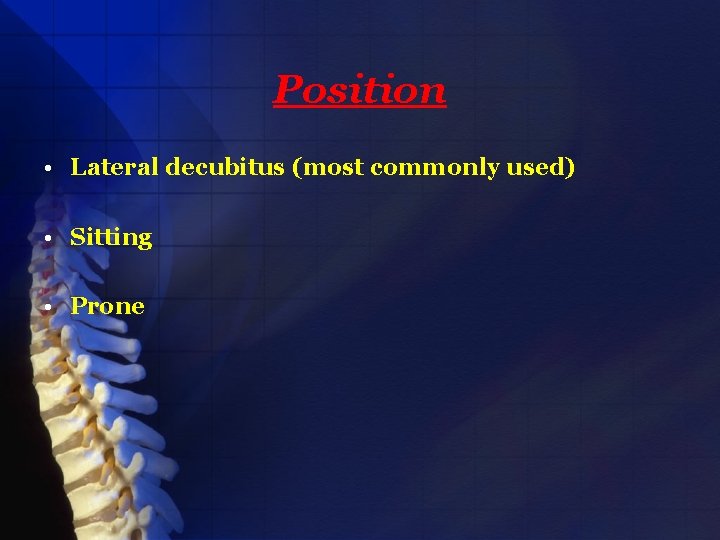 Position • Lateral decubitus (most commonly used) • Sitting • Prone 
