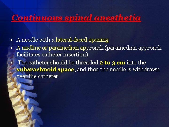 Continuous spinal anesthetia • A needle with a lateral-faced opening • A midline or