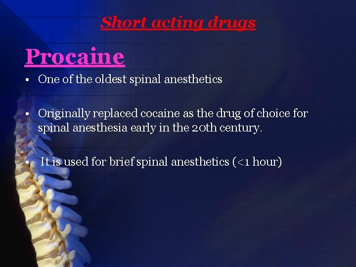 Short acting drugs Procaine • One of the oldest spinal anesthetics • Originally replaced