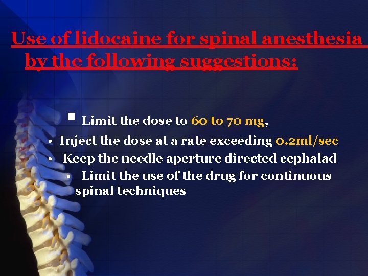 Use of lidocaine for spinal anesthesia by the following suggestions: § Limit the dose
