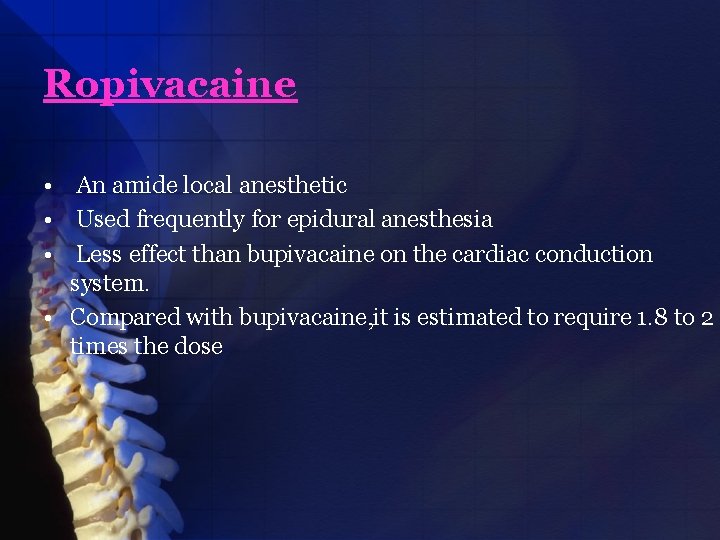 Ropivacaine • An amide local anesthetic • Used frequently for epidural anesthesia • Less