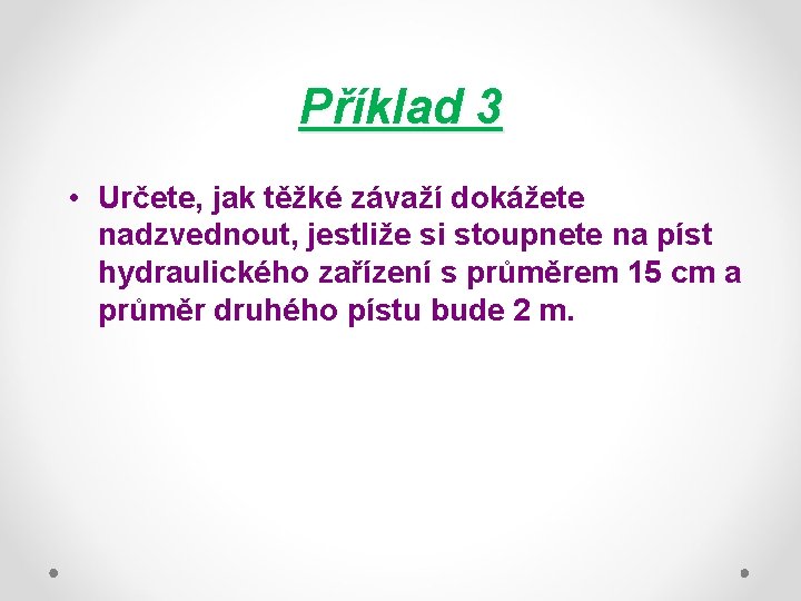 Příklad 3 • Určete, jak těžké závaží dokážete nadzvednout, jestliže si stoupnete na píst