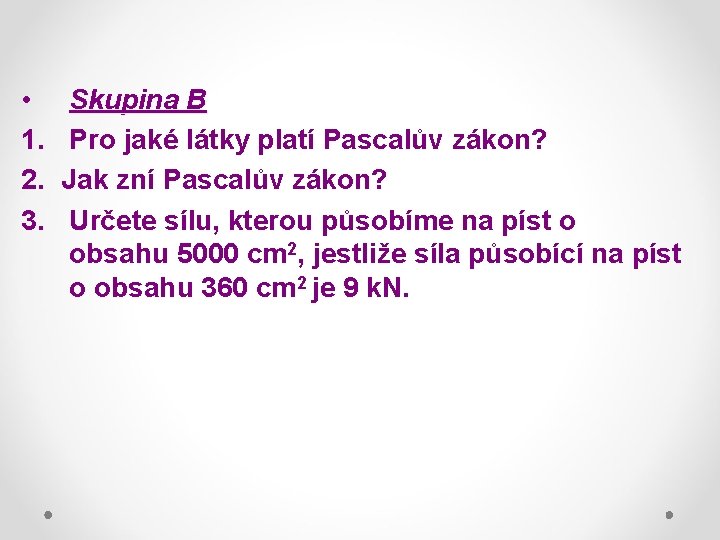  • 1. 2. 3. Skupina B Pro jaké látky platí Pascalův zákon? Jak