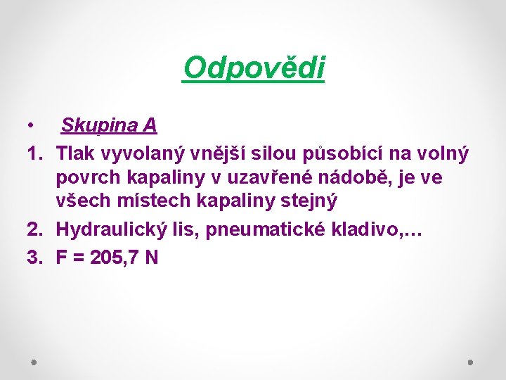 Odpovědi • Skupina A 1. Tlak vyvolaný vnější silou působící na volný povrch kapaliny