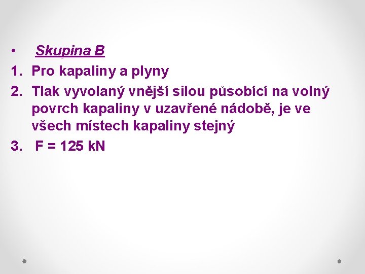  • Skupina B 1. Pro kapaliny a plyny 2. Tlak vyvolaný vnější silou