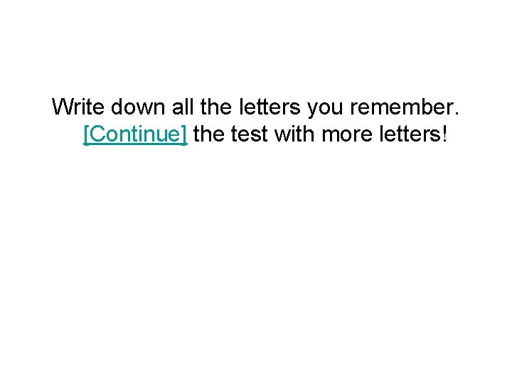 Write down all the letters you remember. [Continue] the test with more letters! 
