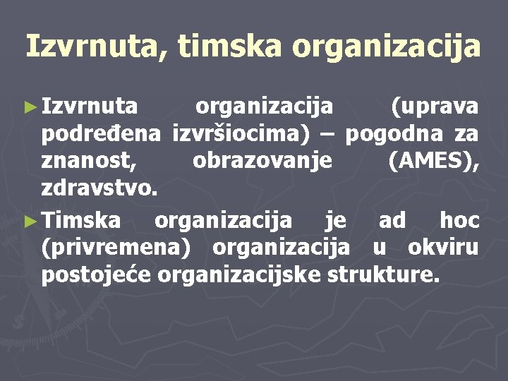 Izvrnuta, timska organizacija ► Izvrnuta organizacija (uprava podređena izvršiocima) – pogodna za znanost, obrazovanje