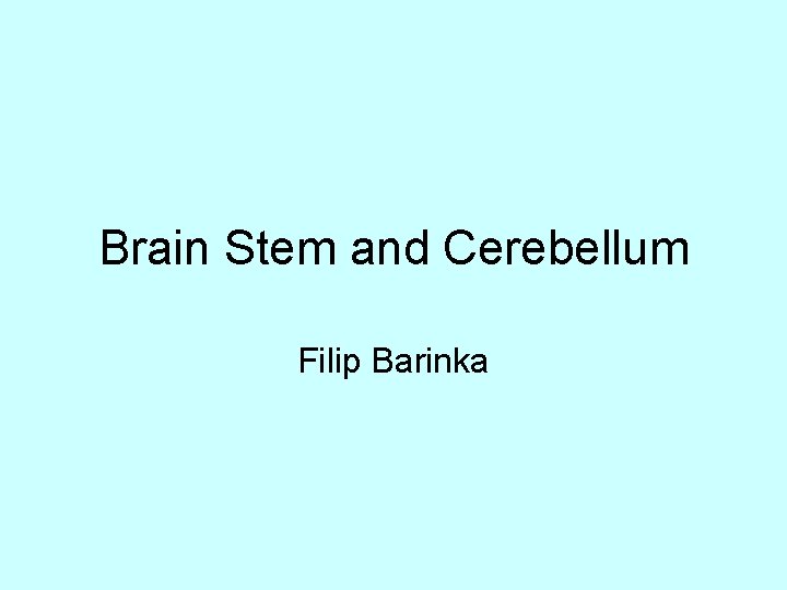Brain Stem and Cerebellum Filip Barinka 