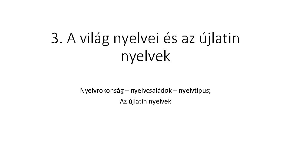 3. A világ nyelvei és az újlatin nyelvek Nyelvrokonság – nyelvcsaládok – nyelvtípus; Az
