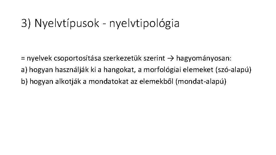 3) Nyelvtípusok - nyelvtipológia = nyelvek csoportosítása szerkezetük szerint → hagyományosan: a) hogyan használják