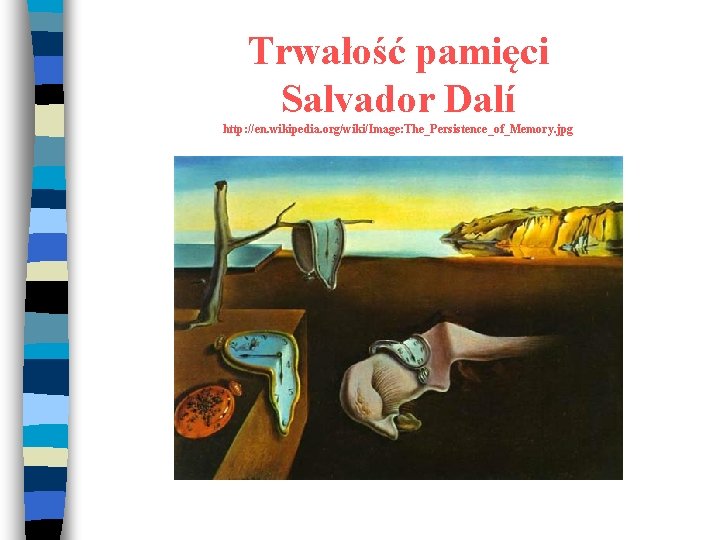 Trwałość pamięci Salvador Dalí http: //en. wikipedia. org/wiki/Image: The_Persistence_of_Memory. jpg 