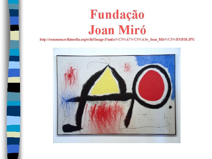 Fundação Joan Miró http: //commons. wikimedia. org/wiki/Image: Funda%C 3%A 7%C 3%A 3 o_Joan_Mir%C 3%B